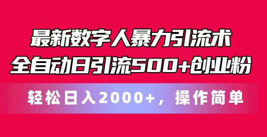 最新数字人暴力引流术全自动日引流500+创业粉轻松日入2000+，操作简单-优知网