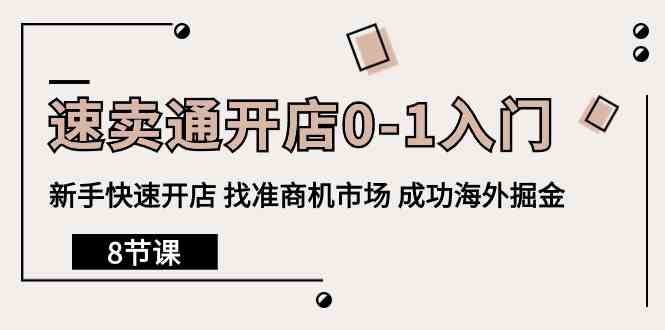 速卖通开店0-1入门，新手快速开店 找准商机市场 成功海外掘金（8节课）-优知网