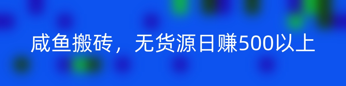 咸鱼搬砖—无货源日赚500以上-优知网