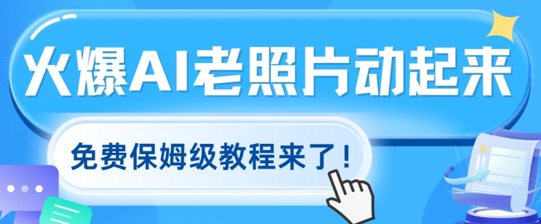 火爆全网的AI老照片动起来，免费的保姆级实例教程来啦!-优知网