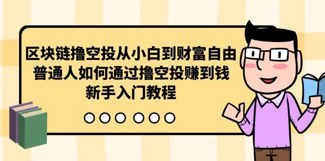 区块链撸空投从小白到财富自由，普通人如何通过撸空投赚钱，新手入门教程-优知网