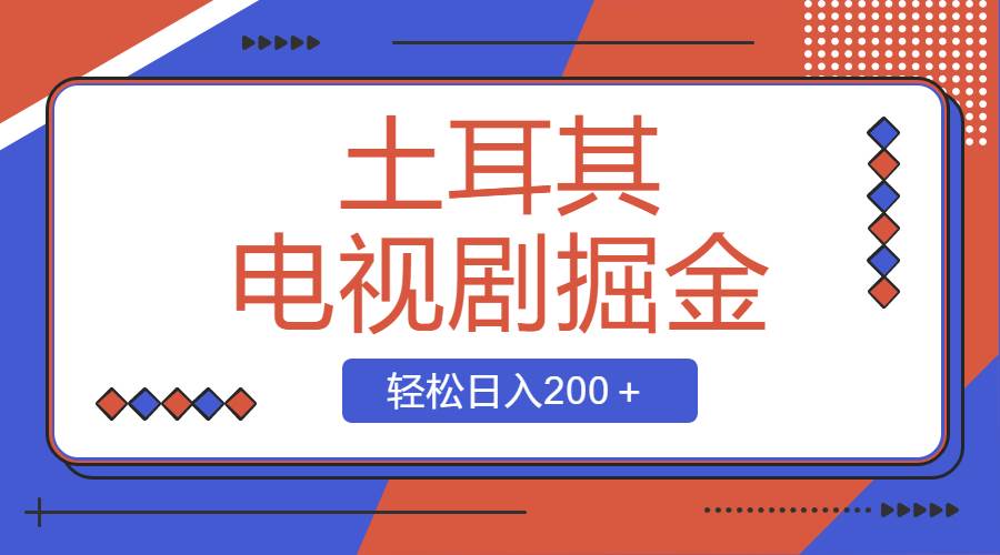 土耳其电视剧掘金项目，操作简单，轻松日入200＋-优知网