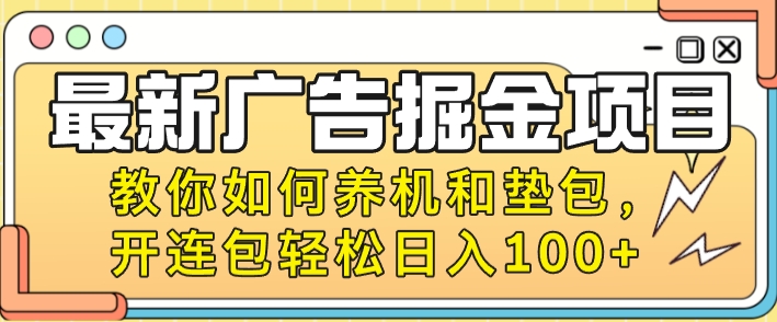 最新广告掘金队新项目，手把手教你养机及垫包，开连包轻轻松松日入100-优知网