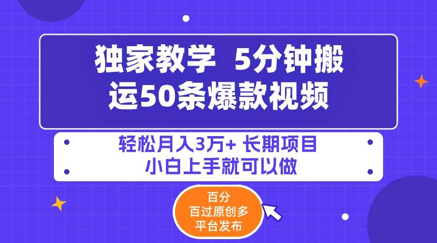 5分钟搬运50条爆款视频!百分 百过原创，多平台发布，轻松月入3万+ 长期…-优知网