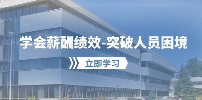 学会薪酬绩效-突破人员困境：建立自己的【薪酬+绩效】体系，企业与员工…-优知网