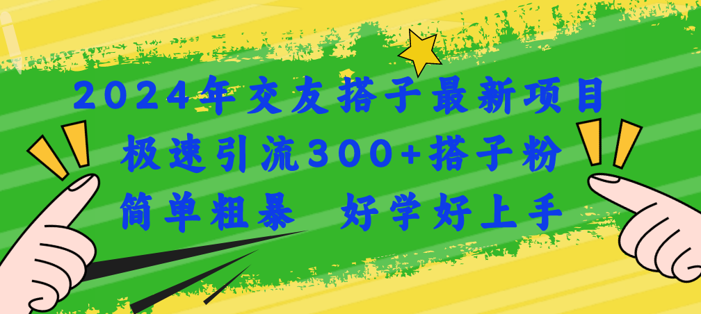 2024年交友搭子最新项目，极速引流300+搭子粉，简单粗暴，好学好上手-优知网