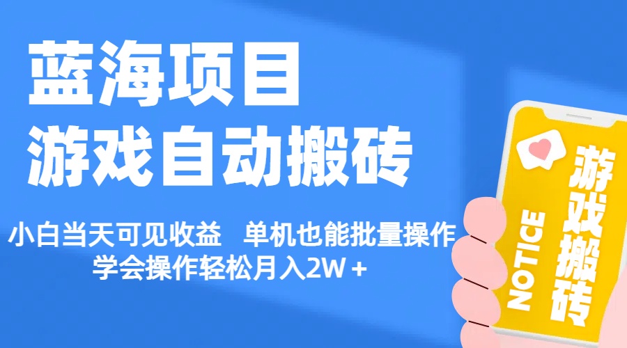 【蓝海项目】游戏自动搬砖 小白当天可见收益 单机也能批量操作 学会操…-优知网