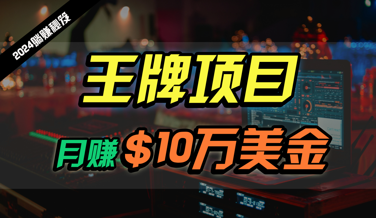 王牌项目月入10W美元，2024全新海外放置挂机撸U新项目，全过程无人化，可大批量变大！-优知网