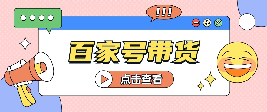 百家号带货玩法，直接复制粘贴发布，一个月单号也能变现2000+！【视频教程】-优知网
