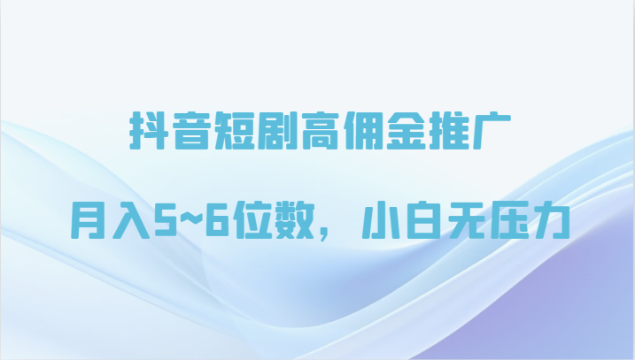 抖音短剧高佣金营销推广，月入5~6个数，小白无工作压力-优知网
