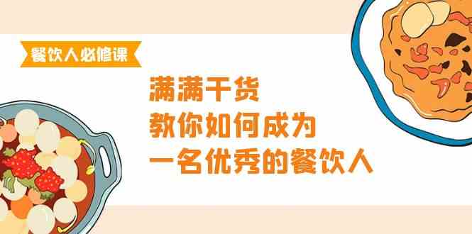 餐饮老板必修课程，满满干货，手把手教你成为一名优秀的餐饮老板-优知网