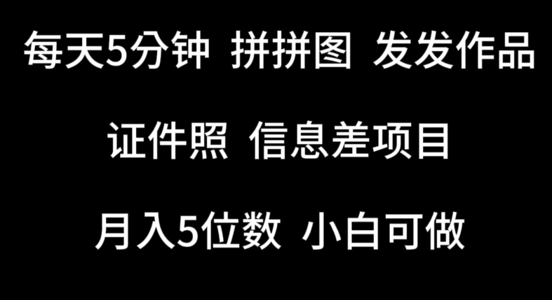 每天5分钟，拼拼图发发作品，证件照信息差项目，小白可做【揭秘】-优知网