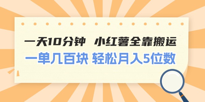 一天10分钟 小红薯全靠搬运  一单几百块 轻松月入5位数-优知网