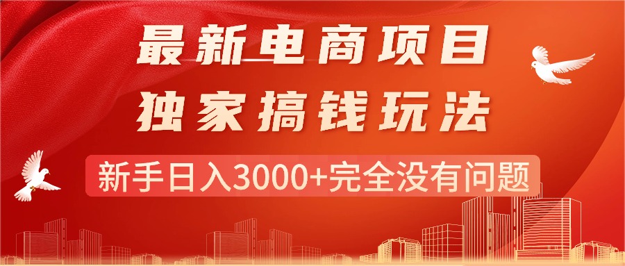 最新电商项目-搞钱玩法，新手日入3000+完全没有问题-优知网