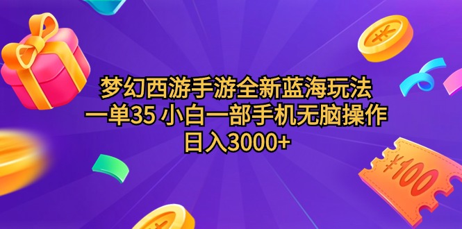 梦幻西游端游全新升级瀚海游戏玩法 一单35 小白一手机没脑子实际操作 日入3000 轻轻地…-优知网