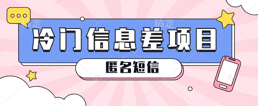 利用信息差操作的冷门赚钱项目，揭秘“匿名短信”日赚几十几百的玩法-优知网