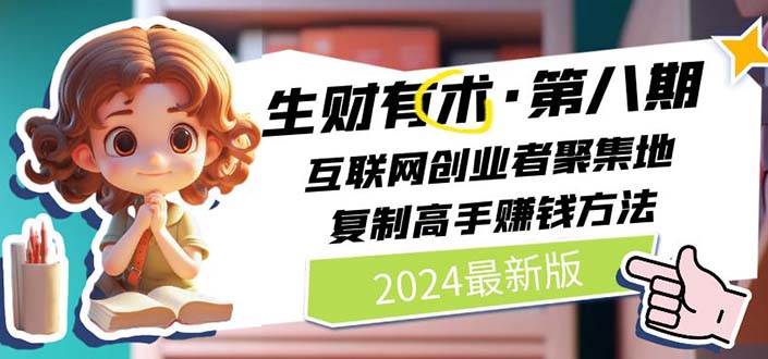 2024生财有术·第八期 互联网创业者聚集地，复制高手赚钱方法 (6月更新)-优知网