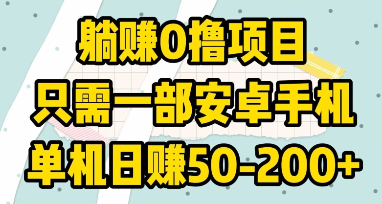 躺赚0撸项目，只需一部安卓手机，单机日赚50-200+-优知网