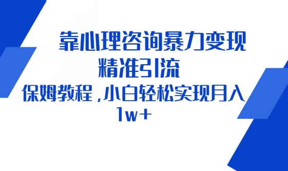 靠心理咨询暴力变现，精准引流，保姆教程，小白轻松实现月入1w+-优知网