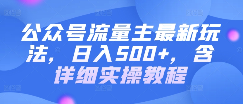 公众号流量主最新玩法，日入500+，含详细实操教程-优知网