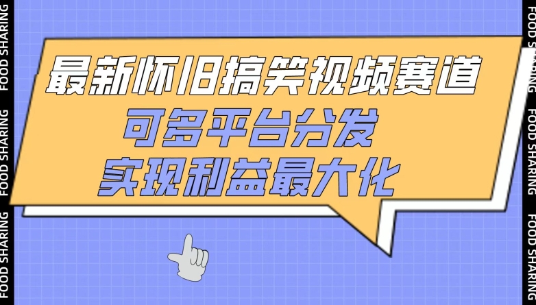 最新怀旧搞笑视频赛道，可多平台分发，实现利益最大化【揭秘】-优知网
