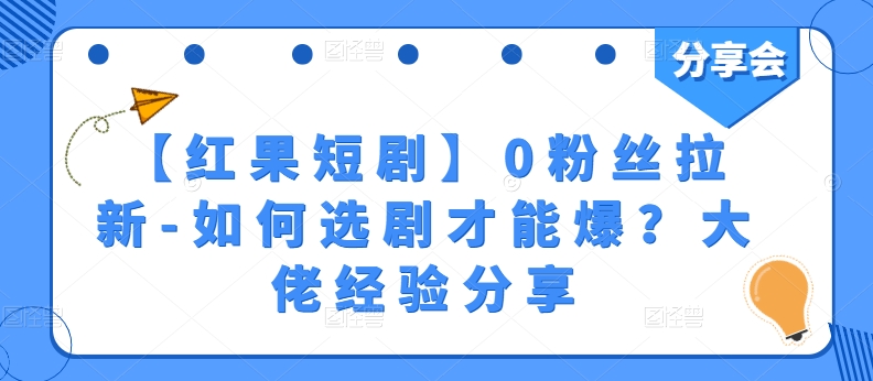 【红果短剧剧本】0粉丝们引流-怎样选剧才可以爆？巨头心得分享-优知网