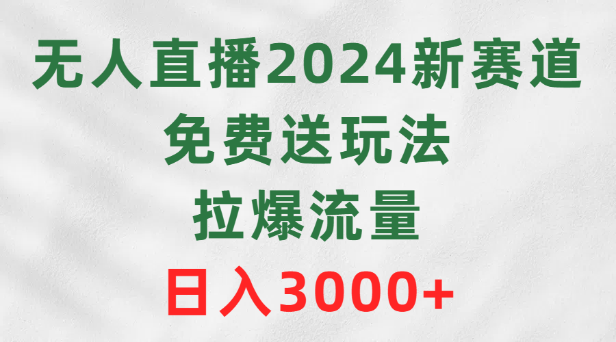 无人直播2024新生态，免费领取游戏玩法，拉爆总流量，日赚3000-优知网