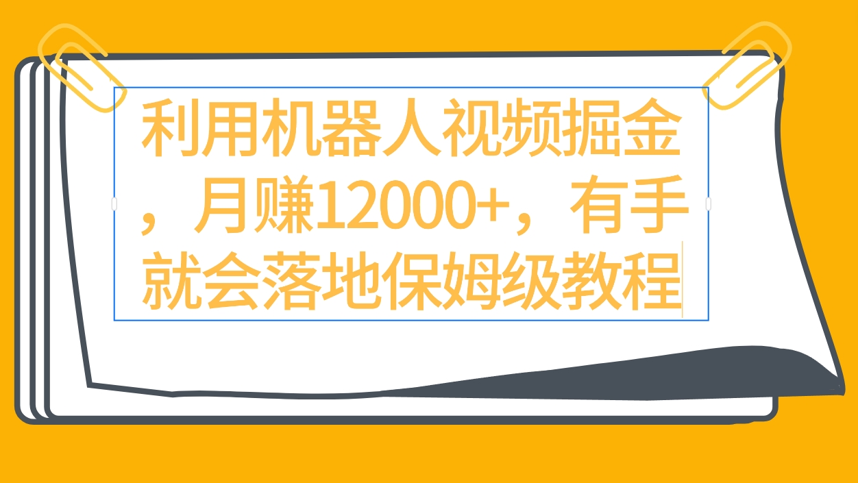 运用机器人视频掘金队月赚12000 ，两双手便会落地式家庭保姆级实例教程-优知网