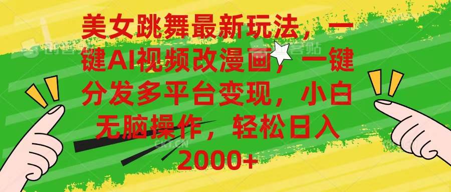 美女跳舞最新玩法，AI一键改漫画，一键分发多平台变现，小白无脑操作，…-优知网