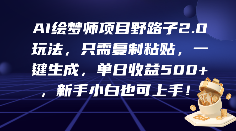 AI绘梦师新项目歪门邪道2.0游戏玩法，仅需拷贝，一键生成，单日盈利500 ，新…-优知网