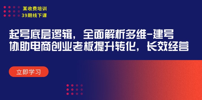 某收费标准学习培训39期面授课：养号底层思维，深度剖析多维度 创号，帮助电子商务创业…-优知网