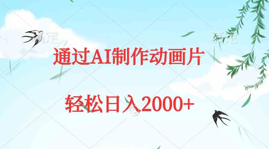 通过AI制作动画片，五分钟一条原创作品，轻松日入2000+-优知网