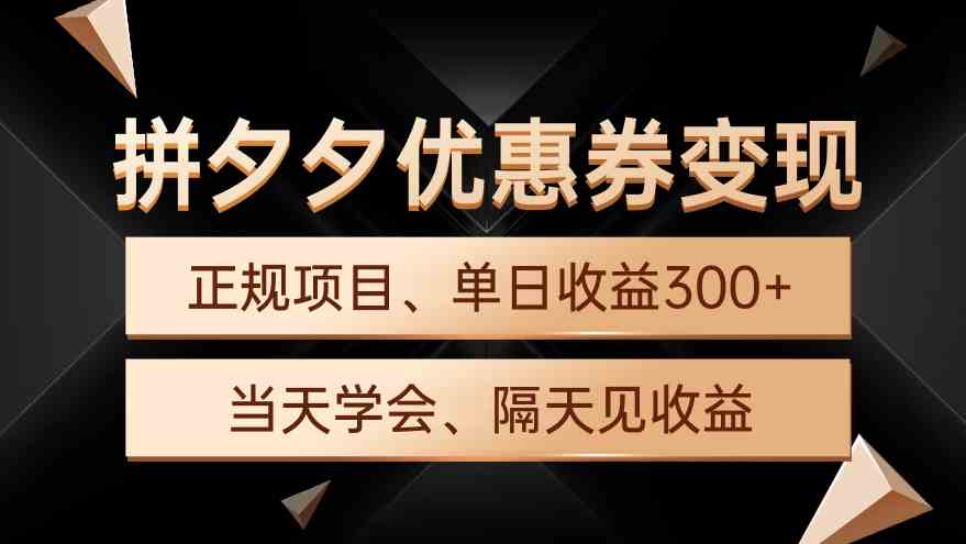拼夕夕优惠券变现，单日收益300+，手机电脑都可操作-优知网