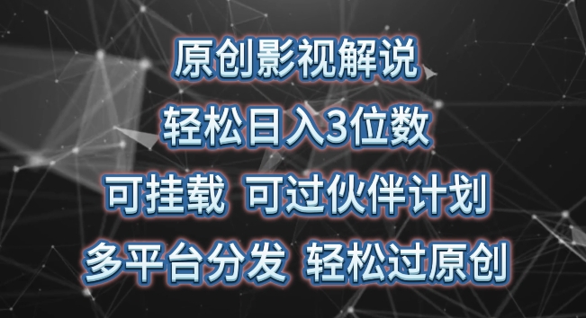 原创影视解说，轻松日入3位数，可挂载，可过伙伴计划，多平台分发轻松过原创【揭秘】-优知网