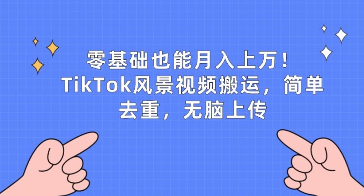 零基础也可以月入上w，TikTok景色视频搬运，简易去重复，没脑子提交【揭密】-优知网