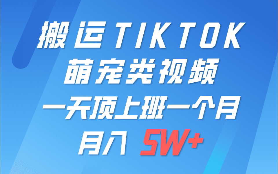 一键搬运TIKTOK萌宠类视频，一部手机即可操作，所有平台均可发布 轻松月入5W+-优知网