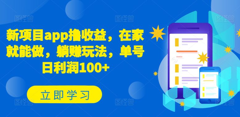 新项目app撸收益，在家就能做，躺赚玩法，单号日利润100+【揭秘】-优知网
