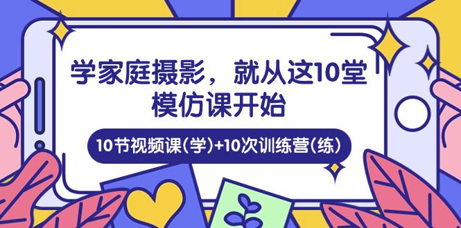 学家中 拍摄，便从这10堂效仿课逐渐 ，10节视频课程(学) 10次夏令营(练)-优知网