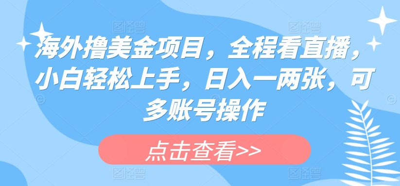 国外撸美元新项目，全过程手机看直播，新手快速上手，日入一两张，可多账号实际操作【揭密】-优知网
