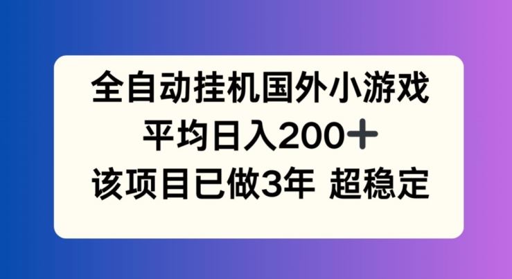 全自动挂机国外小游戏，平均日入200+，此项目已经做了3年 稳定持久【揭秘】-优知网