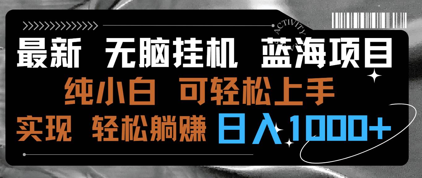 最新无脑挂机蓝海项目 纯小白可操作 简单轻松 有手就行 无脑躺赚 日入1000+-优知网