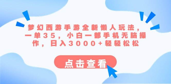 梦幻西游手游全新懒人玩法 一单35 小白一部手机无脑操作 日入3000+轻轻松松-优知网