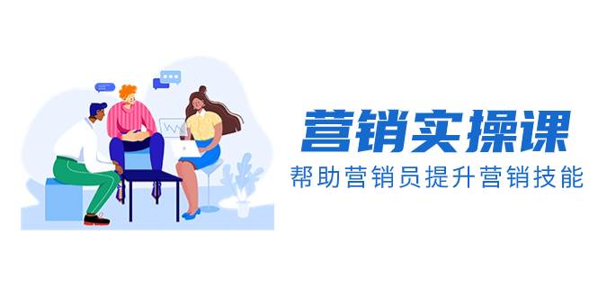 营销实操课，帮助营销员提升营销技能【完结】【音频+文档】-优知网