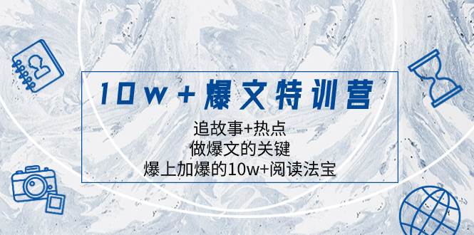 10w+爆文特训营，追故事+热点，做爆文的关键  爆上加爆的10w+阅读法宝-优知网