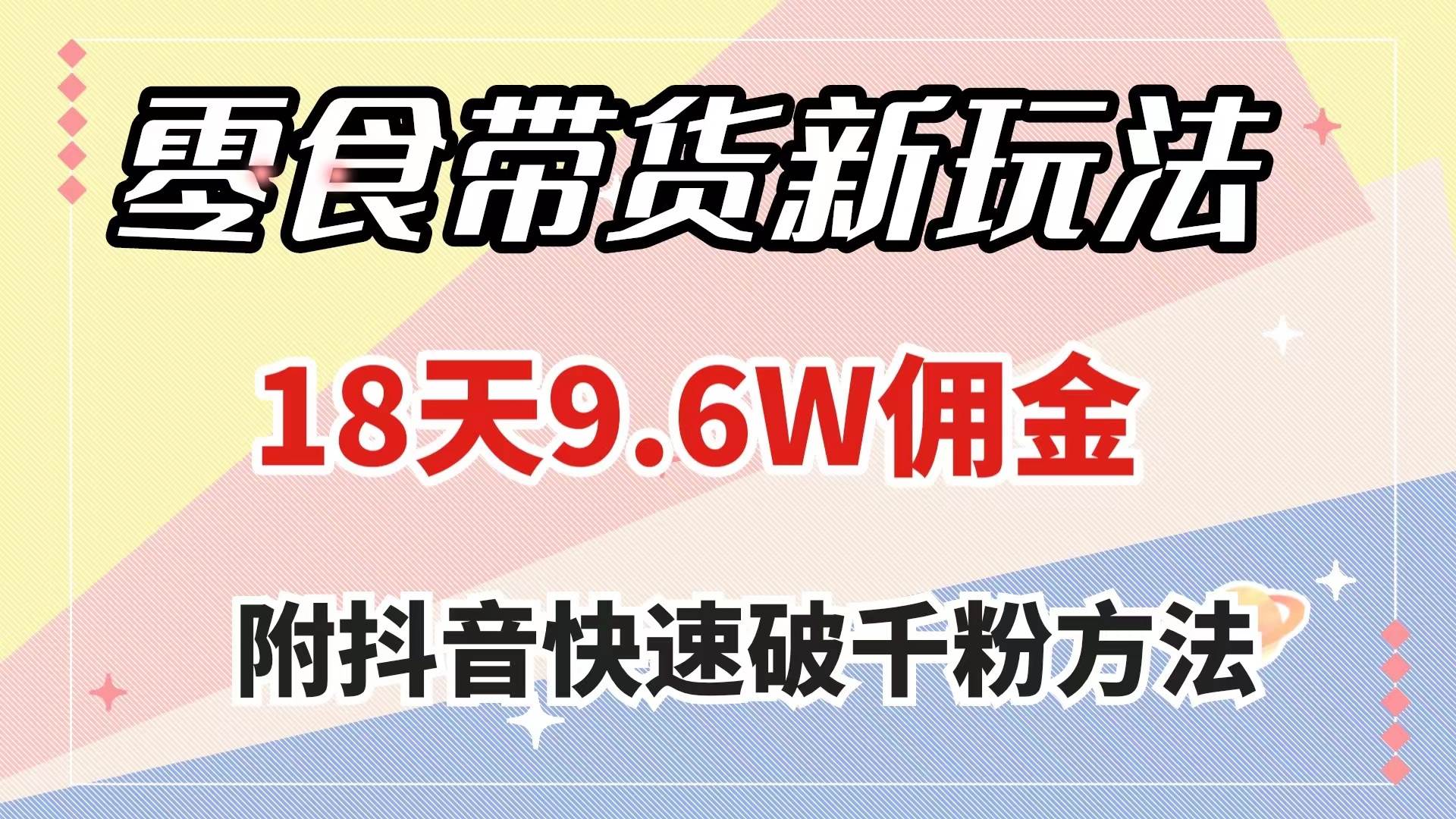 零食带货新玩法，18天9.6w佣金，几分钟一个作品（附快速破千粉方法）-优知网