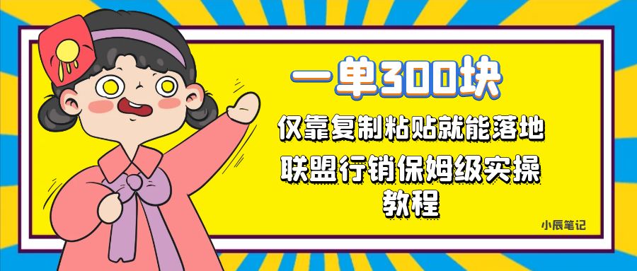 一单轻松300元，仅靠复制粘贴，每天操作一个小时，联盟行销保姆级出单教程-优知网