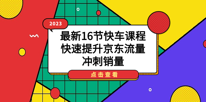 2023最新16节快车课程，快速提升京东流量，冲刺销量-优知网