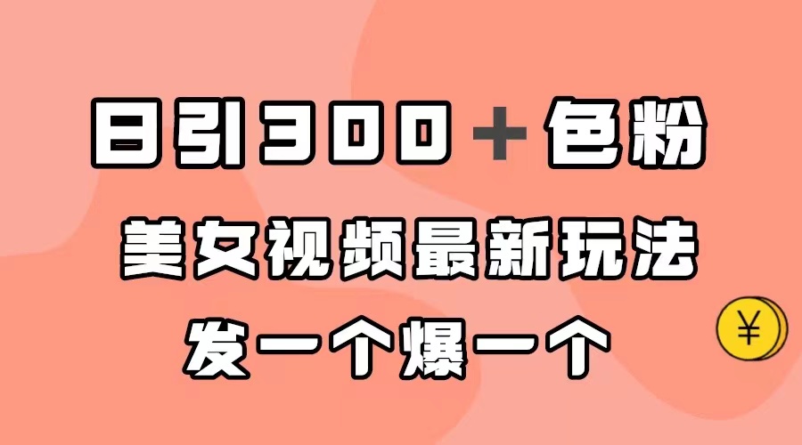 日引300＋色粉，美女视频最新玩法，发一个爆一个-优知网
