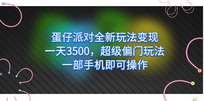 蛋仔派对全新玩法变现，一天3500，超级偏门玩法，一部手机即可操作-优知网