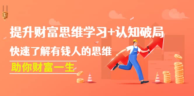 提升财富思维学习+认知破局：快速了解有钱人的思维，助你财富一生-优知网
